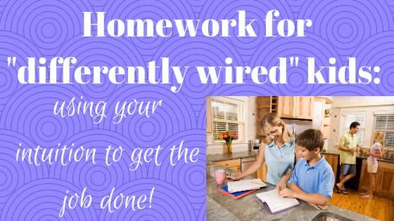 Homework for “differently wired” kids: 4 ways to use your intuition to get the job done!